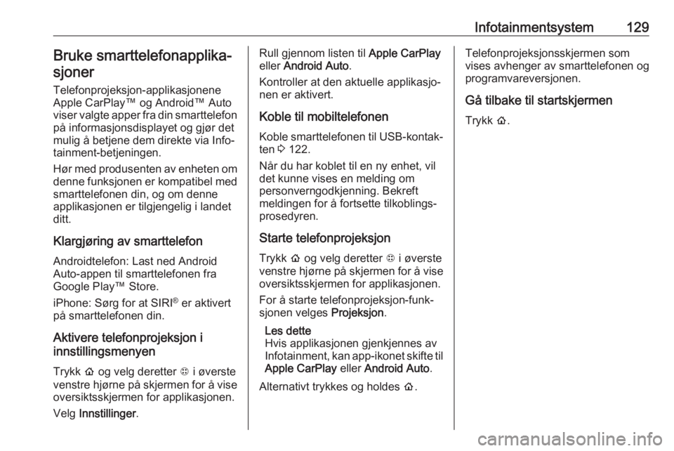 OPEL AMPERA E 2019 Instruksjonsbok Infotainmentsystem129Bruke smarttelefonapplika‐sjoner
Telefonprojeksjon-applikasjonene
Apple CarPlay™ og Android™ Auto
viser valgte apper fra din smarttelefon på informasjonsdisplayet og gjør OPEL AMPERA E 2019 Instruksjonsbok Infotainmentsystem129Bruke smarttelefonapplika‐sjoner
Telefonprojeksjon-applikasjonene
Apple CarPlay™ og Android™ Auto
viser valgte apper fra din smarttelefon på informasjonsdisplayet og gjør