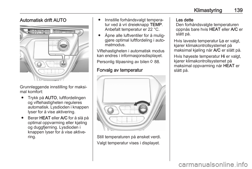 OPEL AMPERA E 2019 Instruksjonsbok Klimastyring139Automatisk drift AUTO
Grunnleggende innstilling for maksi‐
mal komfort:
● Trykk på AUTO, luftfordelingen
og viftehastigheten reguleres
automatisk. Lysdioden i knappen lyser for å OPEL AMPERA E 2019 Instruksjonsbok Klimastyring139Automatisk drift AUTO
Grunnleggende innstilling for maksi‐
mal komfort:
● Trykk på AUTO, luftfordelingen
og viftehastigheten reguleres
automatisk. Lysdioden i knappen lyser for å