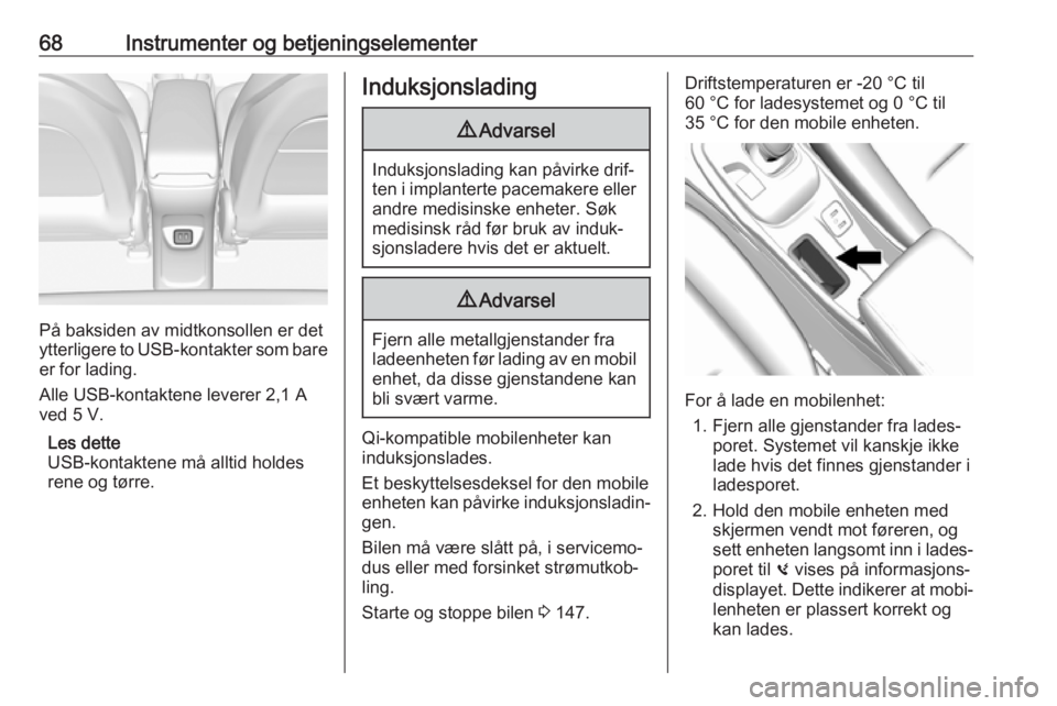 OPEL AMPERA E 2019 Instruksjonsbok 68Instrumenter og betjeningselementer
På baksiden av midtkonsollen er det
ytterligere to USB-kontakter som bare
er for lading.
Alle USB-kontaktene leverer 2,1 A
ved 5 V.
Les dette
USB-kontaktene må OPEL AMPERA E 2019 Instruksjonsbok 68Instrumenter og betjeningselementer
På baksiden av midtkonsollen er det
ytterligere to USB-kontakter som bare
er for lading.
Alle USB-kontaktene leverer 2,1 A
ved 5 V.
Les dette
USB-kontaktene må