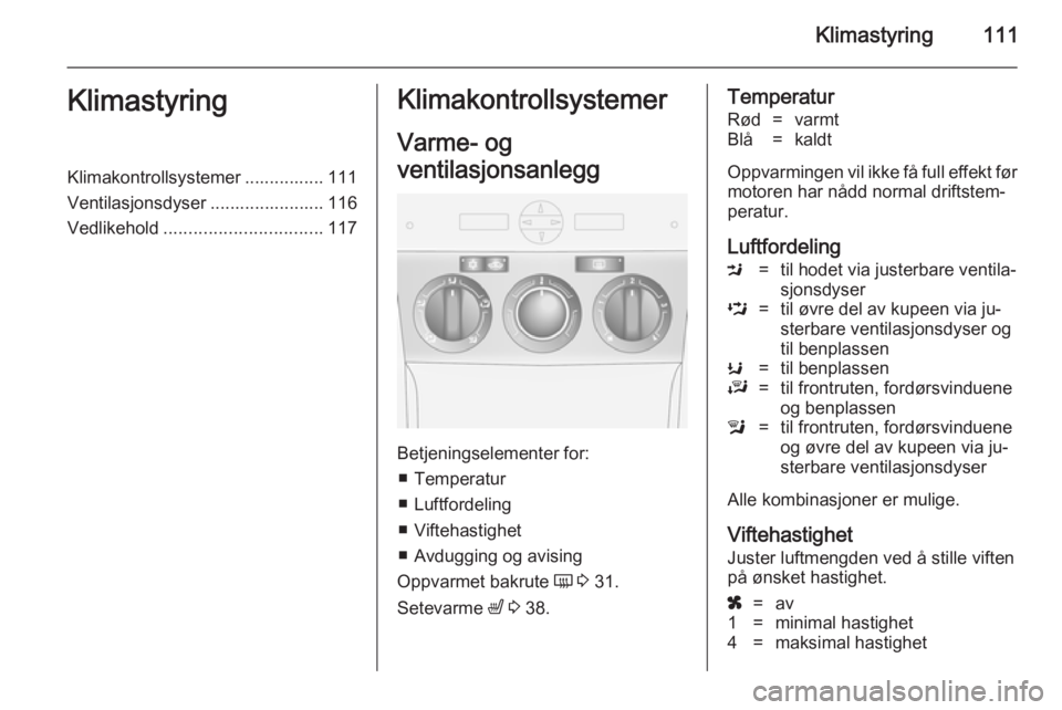 OPEL ANTARA 2014.5  Instruksjonsbok Klimastyring111KlimastyringKlimakontrollsystemer ................ 111
Ventilasjonsdyser ....................... 116
Vedlikehold ................................ 117Klimakontrollsystemer
Varme- og
vent