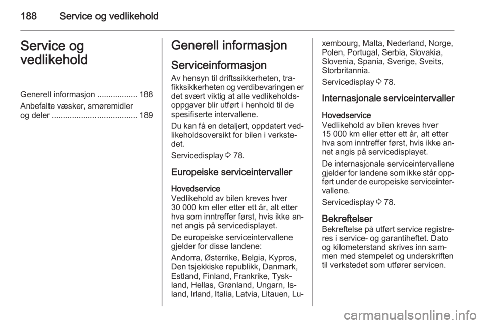 OPEL ANTARA 2014.5  Instruksjonsbok 188Service og vedlikeholdService og
vedlikeholdGenerell informasjon .................. 188
Anbefalte væsker, smøremidler
og deler ...................................... 189Generell informasjon
Servi