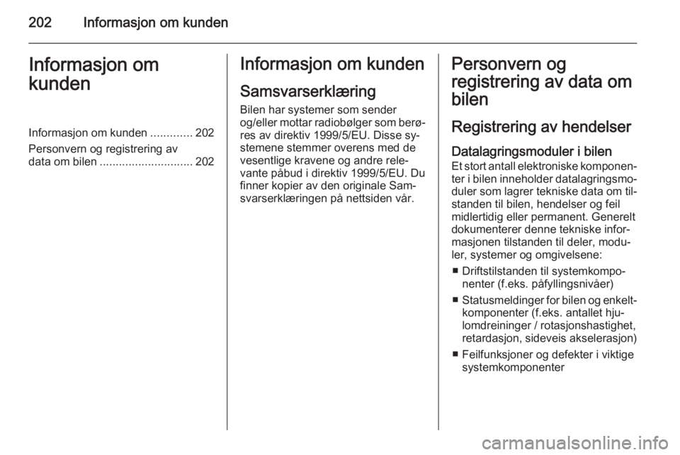 OPEL ANTARA 2014.5  Instruksjonsbok 202Informasjon om kundenInformasjon om
kundenInformasjon om kunden .............202
Personvern og registrering av
data om bilen ............................. 202Informasjon om kunden
Samsvarserklærin