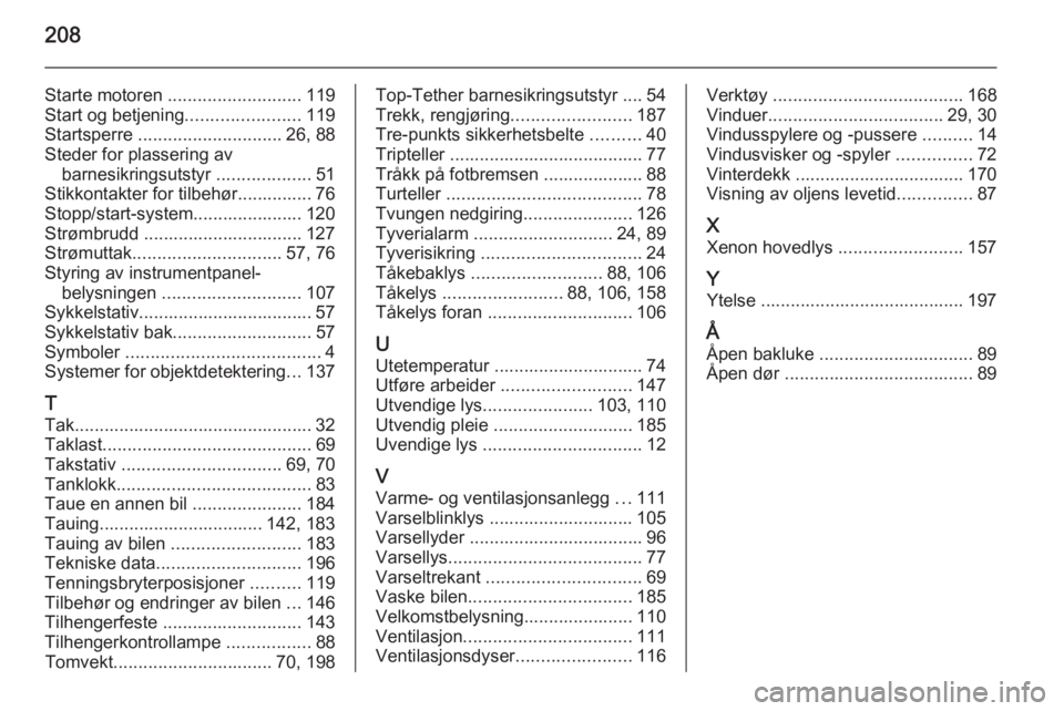 OPEL ANTARA 2014.5  Instruksjonsbok 208
Starte motoren ........................... 119
Start og betjening .......................119
Startsperre  ............................. 26, 88
Steder for plassering av barnesikringsutstyr  .......