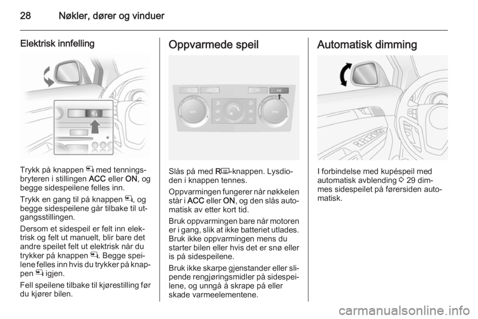 OPEL ANTARA 2014.5  Instruksjonsbok 28Nøkler, dører og vinduer
Elektrisk innfelling
Trykk på knappen n med tennings‐
bryteren i stillingen  ACC eller  ON, og
begge sidespeilene felles inn.
Trykk en gang til på knappen  n, og
begge