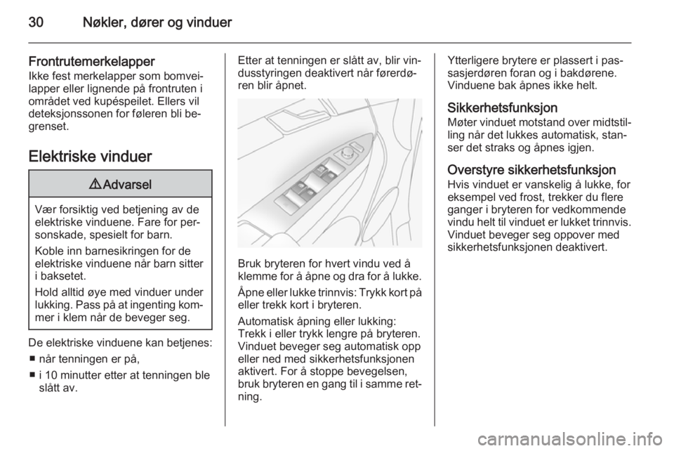 OPEL ANTARA 2014.5  Instruksjonsbok 30Nøkler, dører og vinduer
FrontrutemerkelapperIkke fest merkelapper som bomvei‐
lapper eller lignende på frontruten i
området ved kupéspeilet. Ellers vil
deteksjonssonen for føleren bli be‐