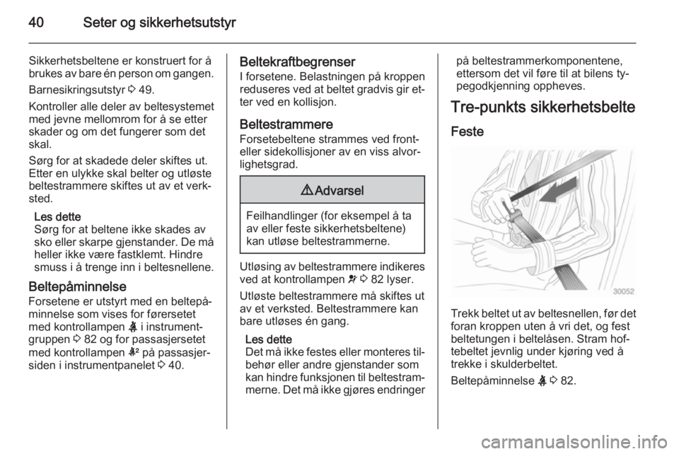 OPEL ANTARA 2014.5  Instruksjonsbok 40Seter og sikkerhetsutstyr
Sikkerhetsbeltene er konstruert for å
brukes av bare én person om gangen.
Barnesikringsutstyr  3 49.
Kontroller alle deler av beltesystemet
med jevne mellomrom for å se 