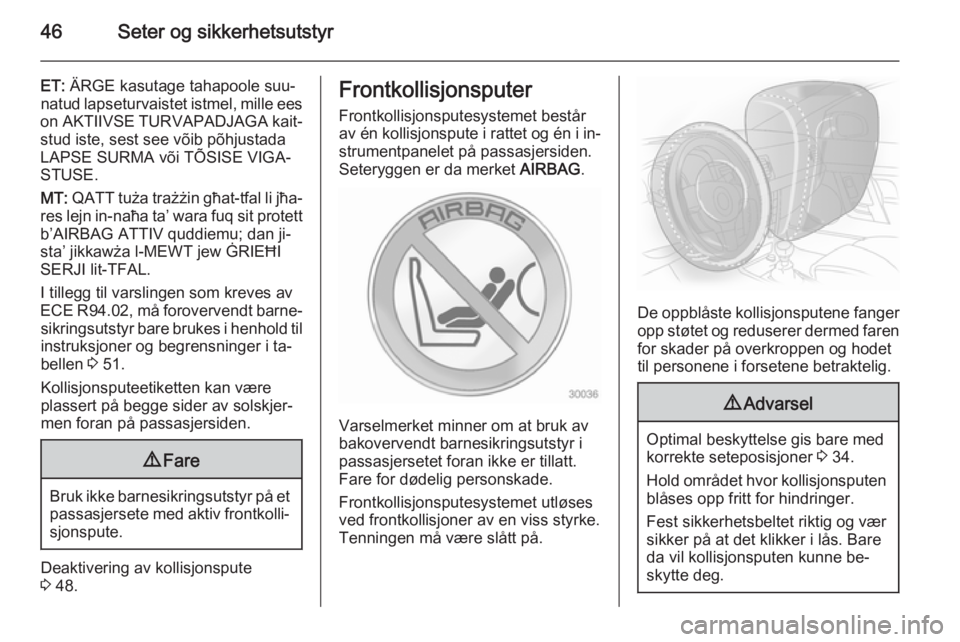OPEL ANTARA 2014.5  Instruksjonsbok 46Seter og sikkerhetsutstyr
ET: ÄRGE kasutage tahapoole suu‐
natud lapseturvaistet istmel, mille ees
on AKTIIVSE TURVAPADJAGA kait‐ stud iste, sest see võib põhjustadaLAPSE SURMA või TÕSISE V