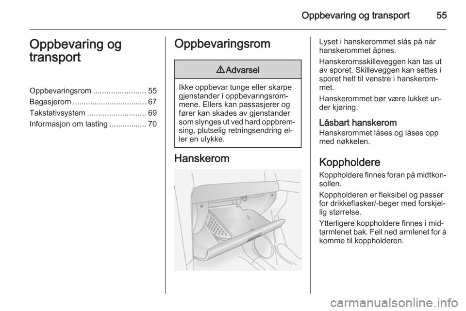 OPEL ANTARA 2014.5  Instruksjonsbok Oppbevaring og transport55Oppbevaring og
transportOppbevaringsrom ........................55
Bagasjerom .................................. 67
Takstativsystem ........................... 69
Informasjon