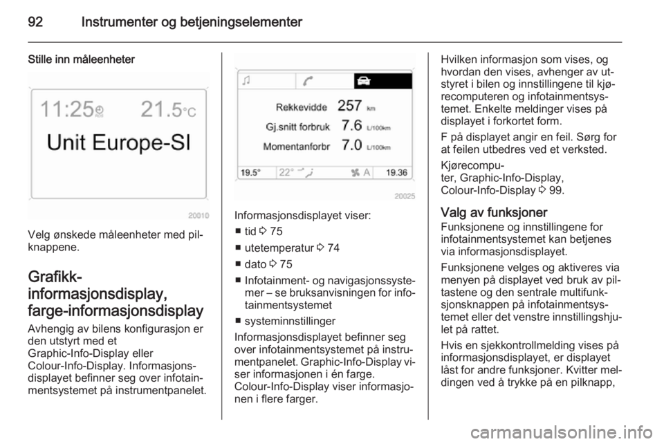 OPEL ANTARA 2014.5 Instruksjonsbok 92Instrumenter og betjeningselementer
Stille inn måleenheter
Velg ønskede måleenheter med pil‐
knappene.
Grafikk-
informasjonsdisplay,
farge-informasjonsdisplay
Avhengig av bilens konfigurasjon e OPEL ANTARA 2014.5 Instruksjonsbok 92Instrumenter og betjeningselementer
Stille inn måleenheter
Velg ønskede måleenheter med pil‐
knappene.
Grafikk-
informasjonsdisplay,
farge-informasjonsdisplay
Avhengig av bilens konfigurasjon e