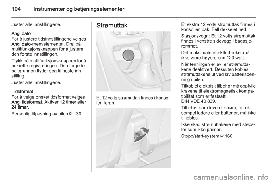 OPEL ASTRA J 2014  Instruksjonsbok 104Instrumenter og betjeningselementer
Juster alle innstillingene.
Angi dato
For å justere tidsinnstillingene velges Angi dato -menyelementet. Drei på
multifunksjonsknappen for å justere
den først