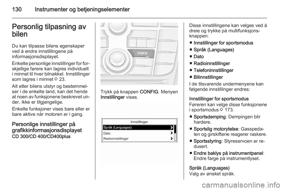 OPEL ASTRA J 2014  Instruksjonsbok 130Instrumenter og betjeningselementerPersonlig tilpasning av
bilen
Du kan tilpasse bilens egenskaper ved å endre innstillingene på
informasjonsdisplayet.
Enkelte personlige innstillinger for for‐