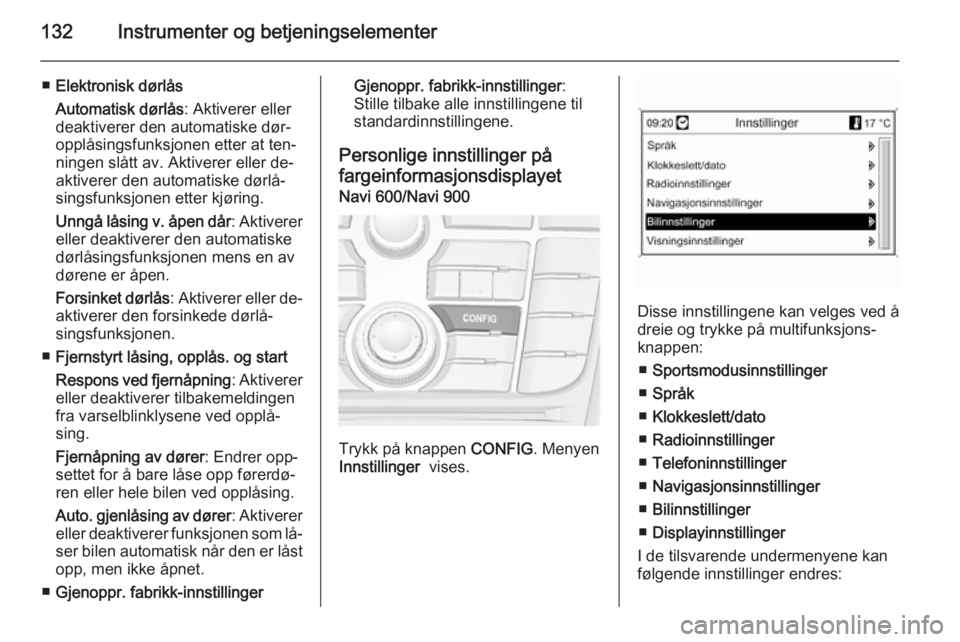 OPEL ASTRA J 2014 Instruksjonsbok 132Instrumenter og betjeningselementer
■Elektronisk dørlås
Automatisk dørlås : Aktiverer eller
deaktiverer den automatiske dør‐
opplåsingsfunksjonen etter at ten‐ ningen slått av. Aktiver OPEL ASTRA J 2014 Instruksjonsbok 132Instrumenter og betjeningselementer
■Elektronisk dørlås
Automatisk dørlås : Aktiverer eller
deaktiverer den automatiske dør‐
opplåsingsfunksjonen etter at ten‐ ningen slått av. Aktiver