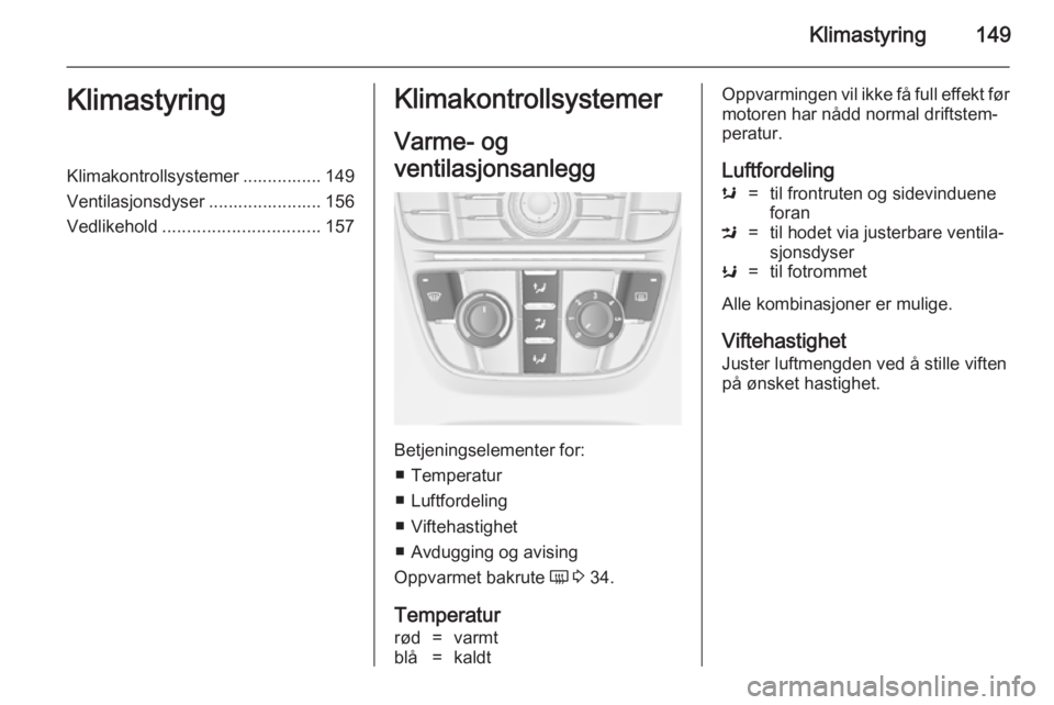 OPEL ASTRA J 2014 Instruksjonsbok Klimastyring149KlimastyringKlimakontrollsystemer ................ 149
Ventilasjonsdyser ....................... 156
Vedlikehold ................................ 157Klimakontrollsystemer
Varme- og
vent OPEL ASTRA J 2014 Instruksjonsbok Klimastyring149KlimastyringKlimakontrollsystemer ................ 149
Ventilasjonsdyser ....................... 156
Vedlikehold ................................ 157Klimakontrollsystemer
Varme- og
vent