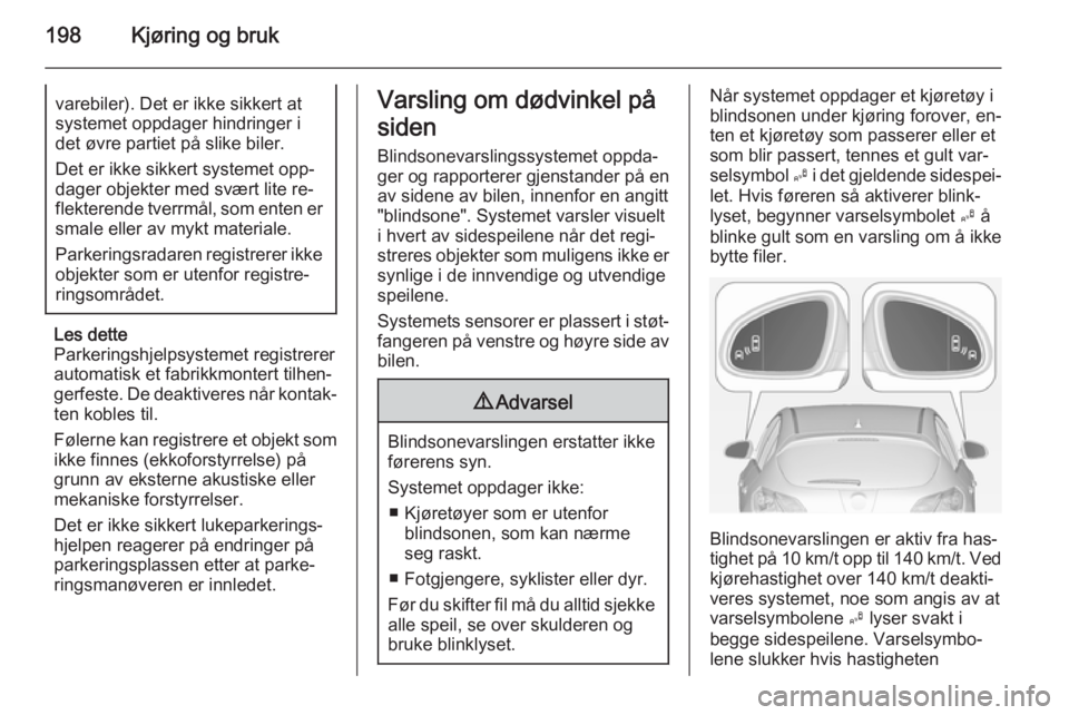 OPEL ASTRA J 2014 Instruksjonsbok 198Kjøring og brukvarebiler). Det er ikke sikkert at
systemet oppdager hindringer i
det øvre partiet på slike biler.
Det er ikke sikkert systemet opp‐
dager objekter med svært lite re‐
flekter OPEL ASTRA J 2014 Instruksjonsbok 198Kjøring og brukvarebiler). Det er ikke sikkert at
systemet oppdager hindringer i
det øvre partiet på slike biler.
Det er ikke sikkert systemet opp‐
dager objekter med svært lite re‐
flekter