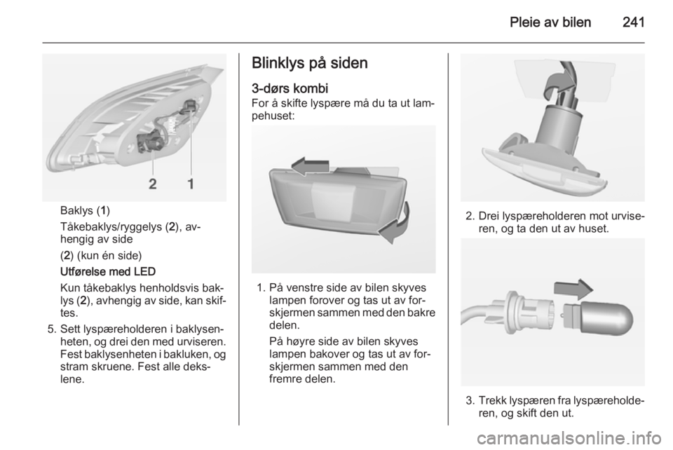 OPEL ASTRA J 2014 Instruksjonsbok Pleie av bilen241
Baklys (1)
Tåkebaklys/ryggelys ( 2), av‐
hengig av side
( 2 ) (kun én side)
Utførelse med LED
Kun tåkebaklys henholdsvis bak‐
lys ( 2), avhengig av side, kan skif‐
tes.
5. OPEL ASTRA J 2014 Instruksjonsbok Pleie av bilen241
Baklys (1)
Tåkebaklys/ryggelys ( 2), av‐
hengig av side
( 2 ) (kun én side)
Utførelse med LED
Kun tåkebaklys henholdsvis bak‐
lys ( 2), avhengig av side, kan skif‐
tes.
5.