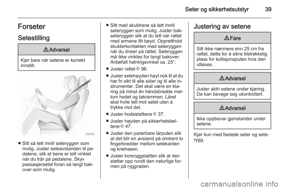 OPEL ASTRA J 2014  Instruksjonsbok Seter og sikkerhetsutstyr39Forseter
Setestilling9 Advarsel
Kjør bare når setene er korrekt
innstilt.
■ Sitt så tett inntil seteryggen som mulig. Juster seteavstanden til pe‐
dalene, slik at ben