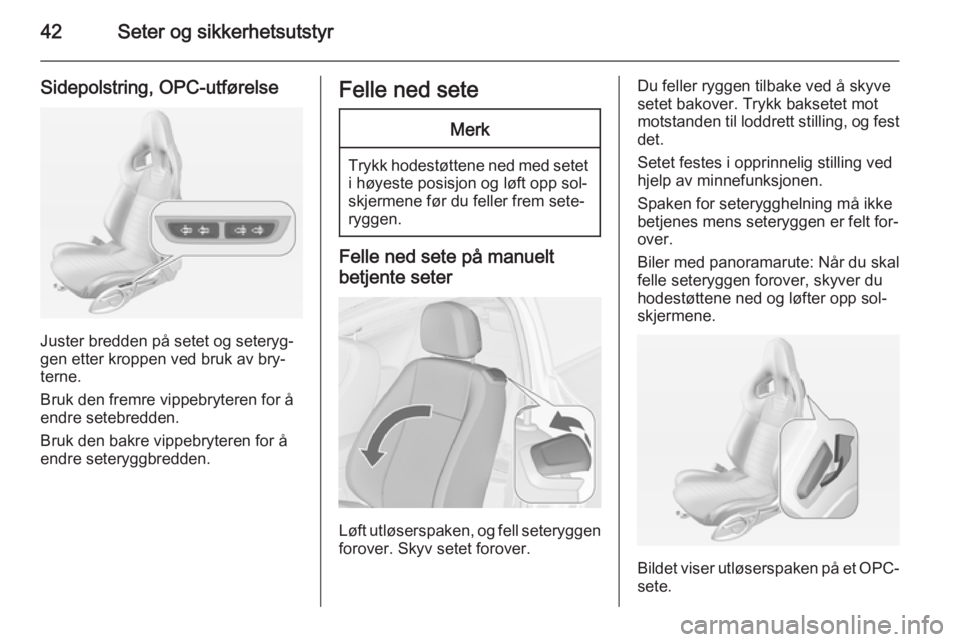 OPEL ASTRA J 2014  Instruksjonsbok 42Seter og sikkerhetsutstyr
Sidepolstring, OPC-utførelse
Juster bredden på setet og seteryg‐
gen etter kroppen ved bruk av bry‐
terne.
Bruk den fremre vippebryteren for å
endre setebredden.
Bru
