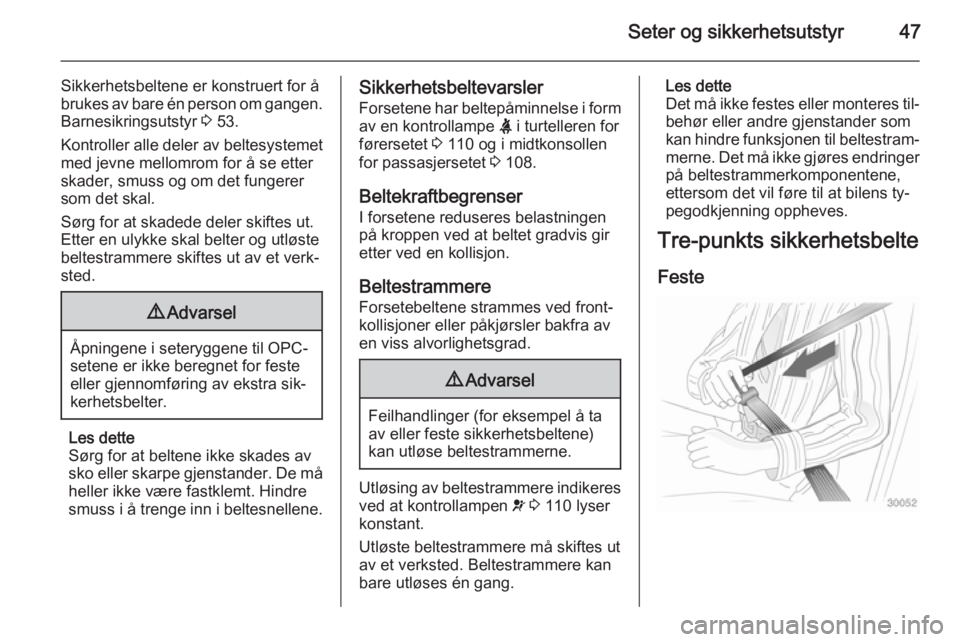 OPEL ASTRA J 2014  Instruksjonsbok Seter og sikkerhetsutstyr47
Sikkerhetsbeltene er konstruert for å
brukes av bare én person om gangen. Barnesikringsutstyr  3 53.
Kontroller alle deler av beltesystemet
med jevne mellomrom for å se 