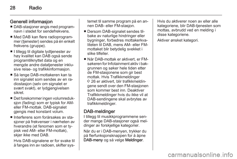 OPEL ASTRA J 2014.5  Brukerhåndbok for infotainmentsystem 28Radio
Generell informasjon■ DAB-stasjoner angis med program‐
navn i stedet for sendefrekvens.
■ Med DAB kan flere radioprogram‐ mer (tjenester) sendes på én enkelt
frekvens (gruppe).
■ I