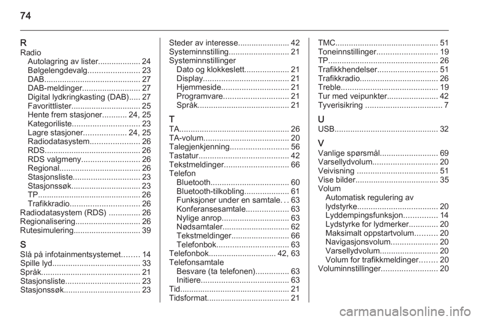 OPEL ASTRA J 2014.5  Brukerhåndbok for infotainmentsystem 74
RRadio Autolagring av lister................... 24
Bølgelengdevalg .......................23
DAB ........................................... 27
DAB-meldinger .......................... 27
Digital 