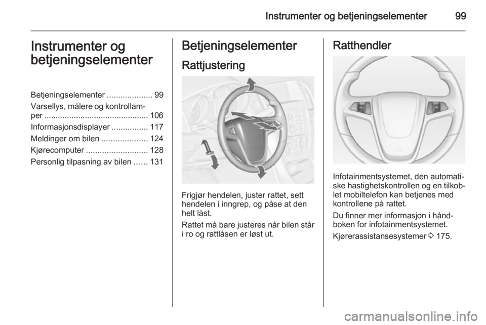 OPEL ASTRA J 2014.5  Instruksjonsbok Instrumenter og betjeningselementer99Instrumenter og
betjeningselementerBetjeningselementer ....................99
Varsellys, målere og kontrollam‐ per .............................................