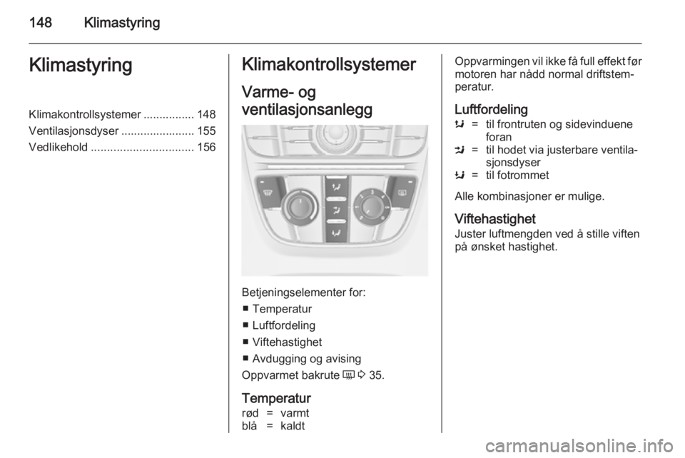 OPEL ASTRA J 2014.5  Instruksjonsbok 148KlimastyringKlimastyringKlimakontrollsystemer ................ 148
Ventilasjonsdyser ....................... 155 Vedlikehold ................................ 156Klimakontrollsystemer
Varme- og
vent