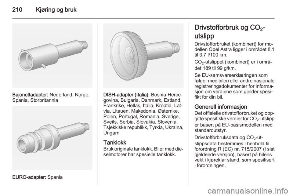 OPEL ASTRA J 2014.5 Instruksjonsbok 210Kjøring og bruk
Bajonettadapter: Nederland, Norge,
Spania, Storbritannia
EURO-adapter: Spania
DISH-adapter (Italia): Bosnia-Herce‐
govina, Bulgaria, Danmark, Estland,
Frankrike, Hellas, Italia OPEL ASTRA J 2014.5 Instruksjonsbok 210Kjøring og bruk
Bajonettadapter: Nederland, Norge,
Spania, Storbritannia
EURO-adapter: Spania
DISH-adapter (Italia): Bosnia-Herce‐
govina, Bulgaria, Danmark, Estland,
Frankrike, Hellas, Italia