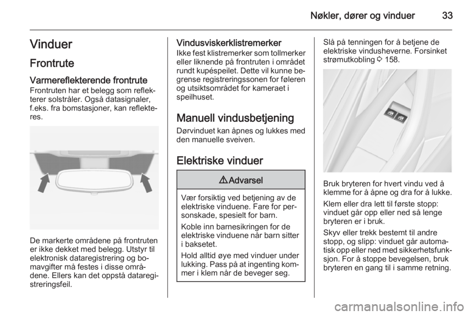 OPEL ASTRA J 2014.5  Instruksjonsbok Nøkler, dører og vinduer33Vinduer
Frontrute
Varmereflekterende frontrute Frontruten har et belegg som reflek‐
terer solstråler. Også datasignaler,
f.eks. fra bomstasjoner, kan reflekte‐ res.
D
