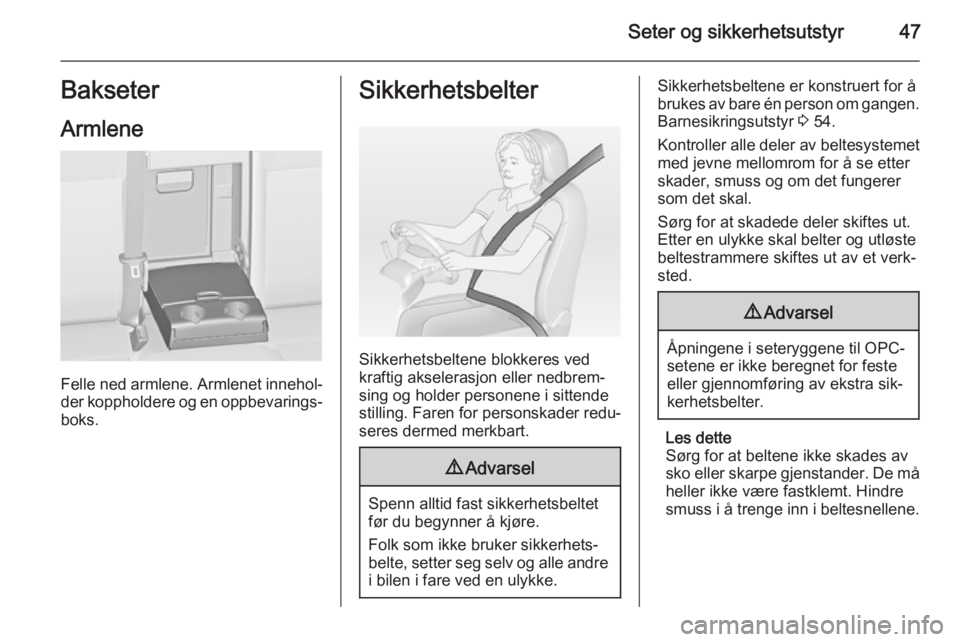 OPEL ASTRA J 2014.5  Instruksjonsbok Seter og sikkerhetsutstyr47Bakseter
Armlene
Felle ned armlene. Armlenet innehol‐ der koppholdere og en oppbevarings‐
boks.
Sikkerhetsbelter
Sikkerhetsbeltene blokkeres ved
kraftig akselerasjon ell