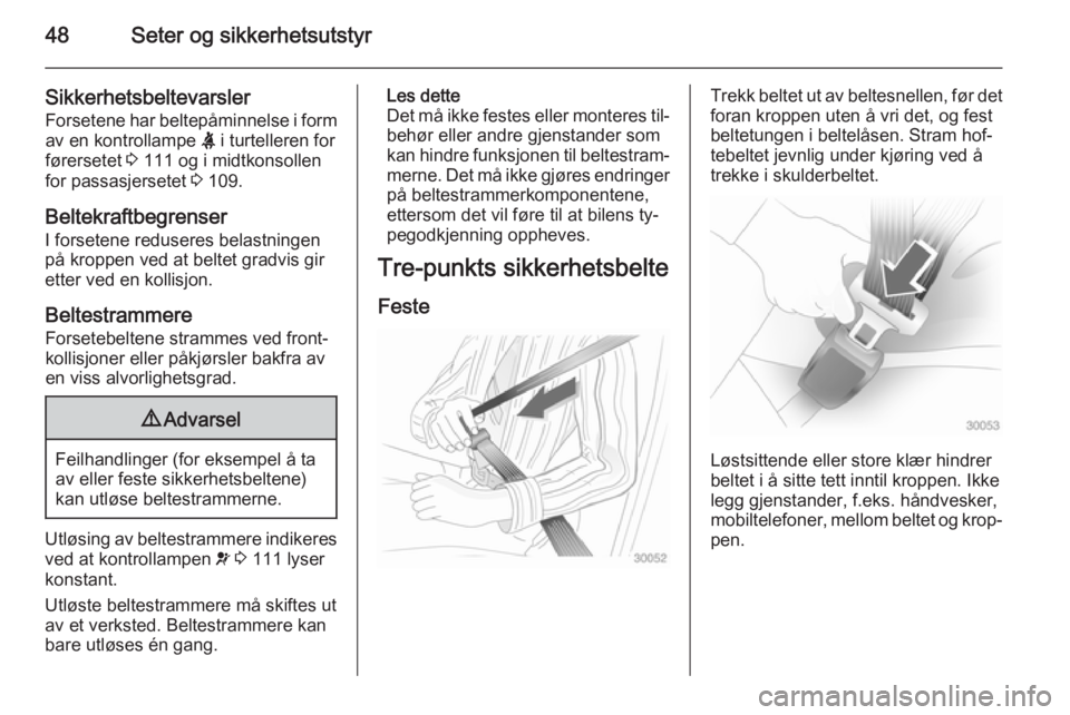 OPEL ASTRA J 2014.5  Instruksjonsbok 48Seter og sikkerhetsutstyr
SikkerhetsbeltevarslerForsetene har beltepåminnelse i form
av en kontrollampe  X i turtelleren for
førersetet  3 111 og i midtkonsollen
for passasjersetet  3 109.
Beltekr