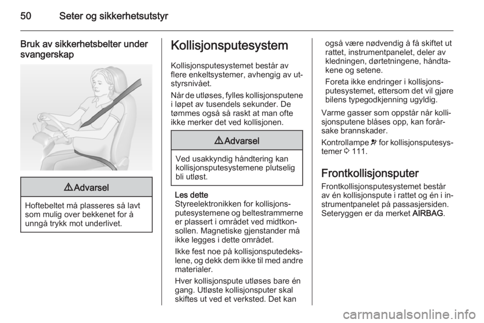 OPEL ASTRA J 2014.5  Instruksjonsbok 50Seter og sikkerhetsutstyr
Bruk av sikkerhetsbelter undersvangerskap9 Advarsel
Hoftebeltet må plasseres så lavt
som mulig over bekkenet for å
unngå trykk mot underlivet.
Kollisjonsputesystem
Koll