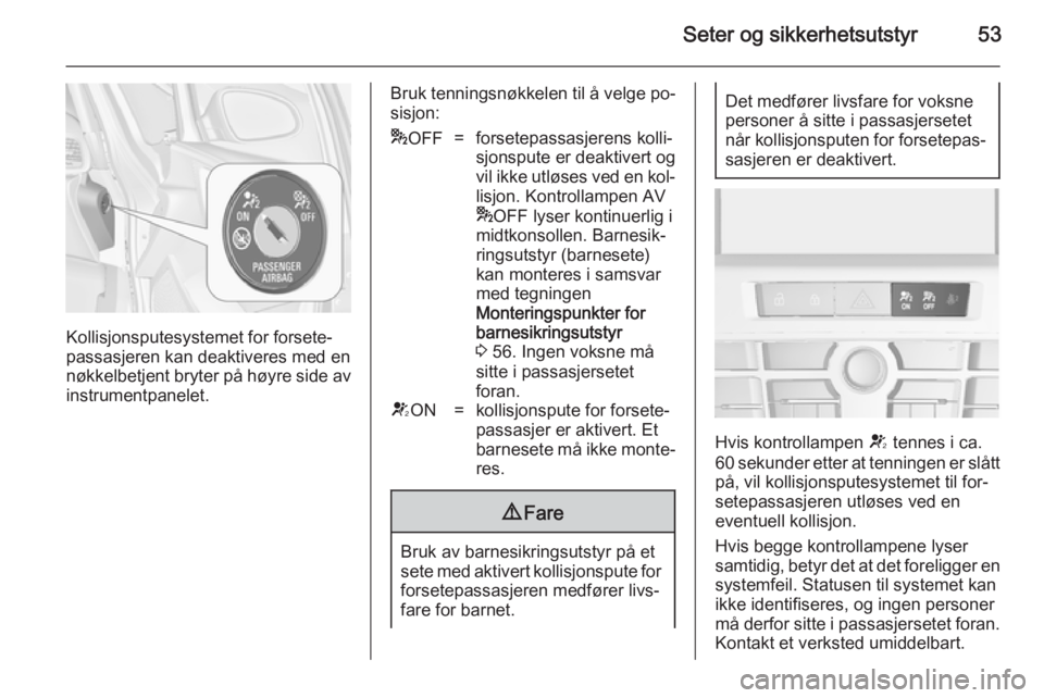 OPEL ASTRA J 2014.5  Instruksjonsbok Seter og sikkerhetsutstyr53
Kollisjonsputesystemet for forsete‐
passasjeren kan deaktiveres med en
nøkkelbetjent bryter på høyre side av
instrumentpanelet.
Bruk tenningsnøkkelen til å velge po�