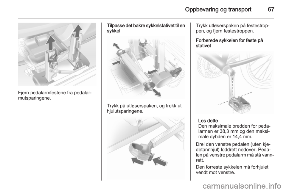 OPEL ASTRA J 2014.5  Instruksjonsbok Oppbevaring og transport67
Fjern pedalarmfestene fra pedalar‐
mutsparingene.
Tilpasse det bakre sykkelstativet til en
sykkel
Trykk på utløserspaken, og trekk ut
hjulutsparingene.
Trykk utløserspa