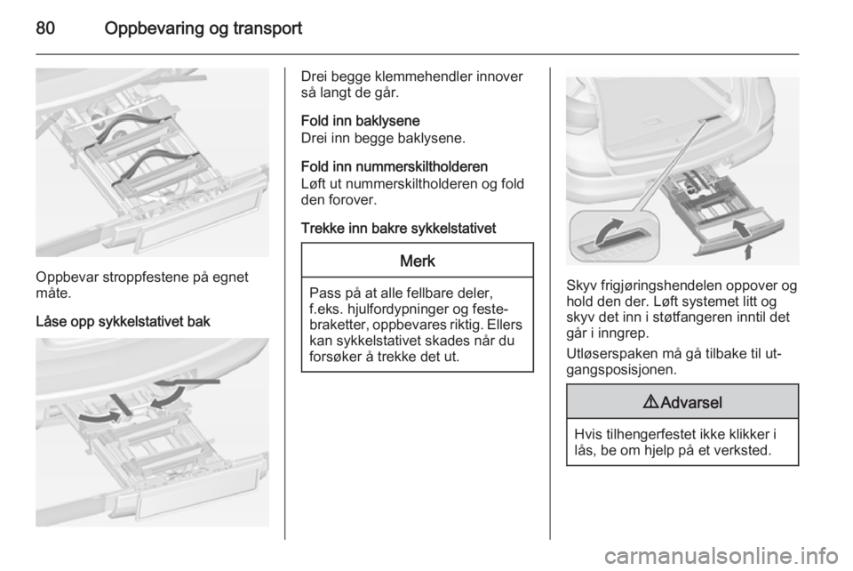 OPEL ASTRA J 2014.5  Instruksjonsbok 80Oppbevaring og transport
Oppbevar stroppfestene på egnet
måte.
Låse opp sykkelstativet bak
Drei begge klemmehendler innover
så langt de går.
Fold inn baklysene
Drei inn begge baklysene.
Fold in