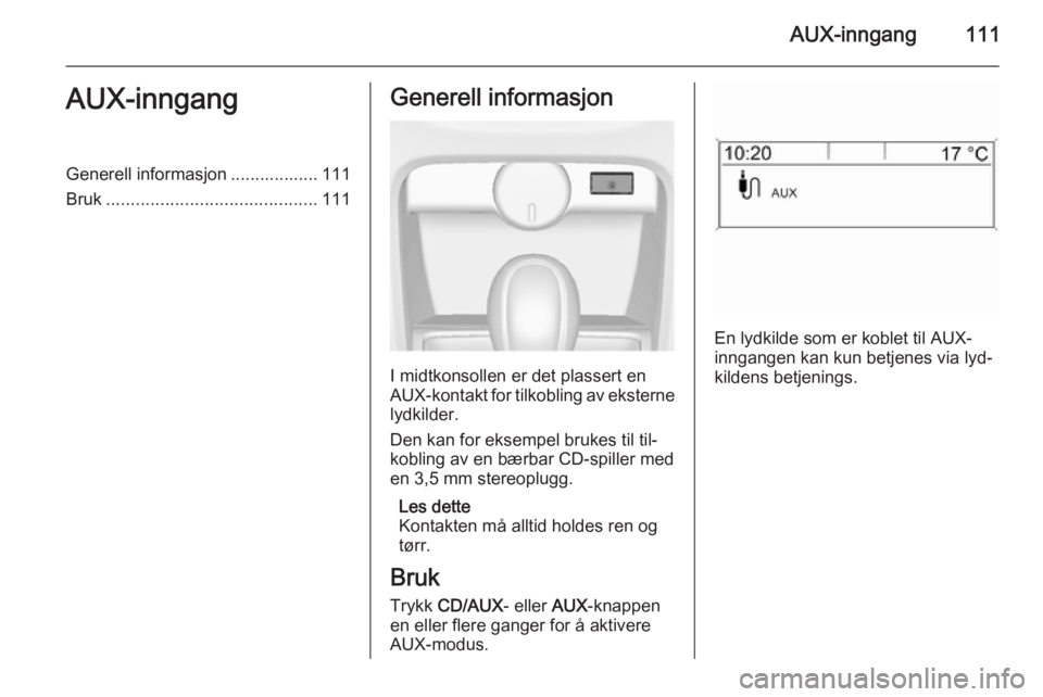 OPEL ASTRA J 2015  Brukerhåndbok for infotainmentsystem AUX-inngang111AUX-inngangGenerell informasjon .................. 111
Bruk ........................................... 111Generell informasjon
I midtkonsollen er det plassert en
AUX-kontakt for tilkobl