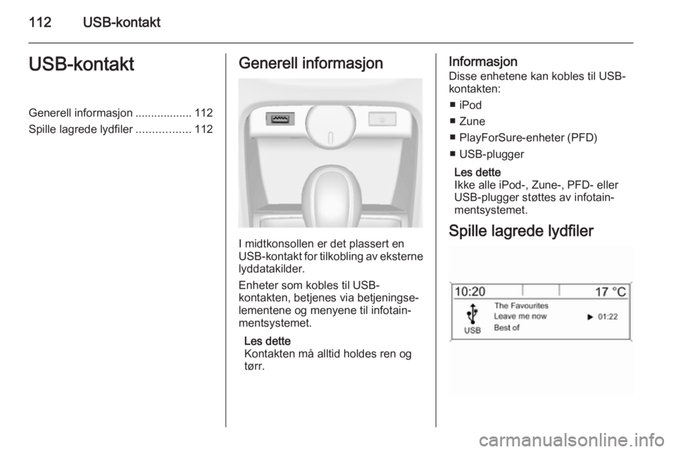 OPEL ASTRA J 2015  Brukerhåndbok for infotainmentsystem 112USB-kontaktUSB-kontaktGenerell informasjon .................. 112
Spille lagrede lydfiler .................112Generell informasjon
I midtkonsollen er det plassert en
USB-kontakt for tilkobling av e