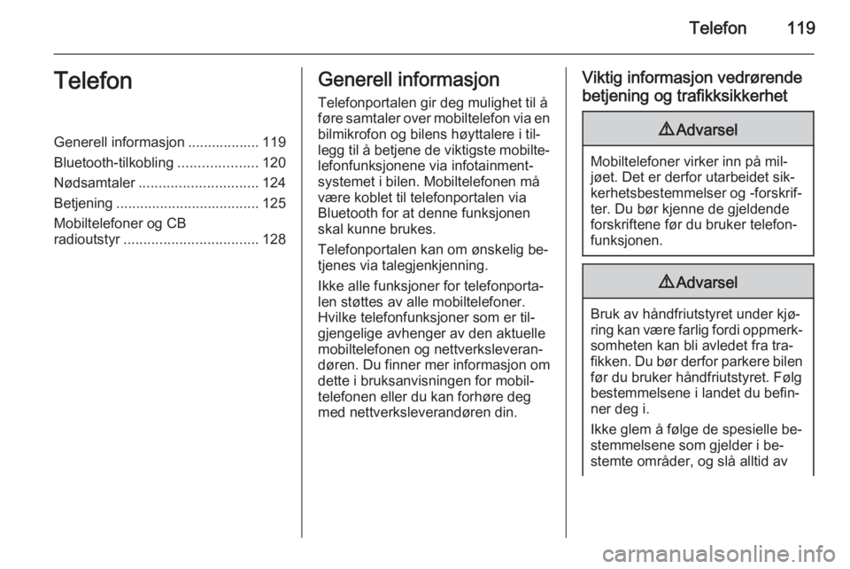 OPEL ASTRA J 2015  Brukerhåndbok for infotainmentsystem Telefon119TelefonGenerell informasjon .................. 119
Bluetooth-tilkobling ....................120
Nødsamtaler .............................. 124
Betjening ....................................