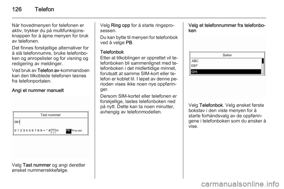OPEL ASTRA J 2015  Brukerhåndbok for infotainmentsystem 126Telefon
Når hovedmenyen for telefonen er
aktiv, trykker du på multifunksjons‐ knappen for å åpne menyen for bruk
av telefonen.
Det finnes forskjellige alternativer for å slå telefonnumre, b