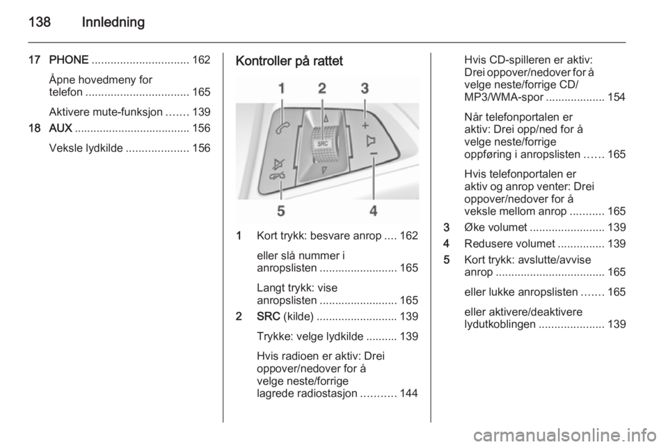 OPEL ASTRA J 2015 Brukerhåndbok for infotainmentsystem 138Innledning
17 PHONE............................... 162
Åpne hovedmeny for
telefon ................................. 165
Aktivere mute-funksjon .......139
18 AUX ................................... OPEL ASTRA J 2015 Brukerhåndbok for infotainmentsystem 138Innledning
17 PHONE............................... 162
Åpne hovedmeny for
telefon ................................. 165
Aktivere mute-funksjon .......139
18 AUX ...................................