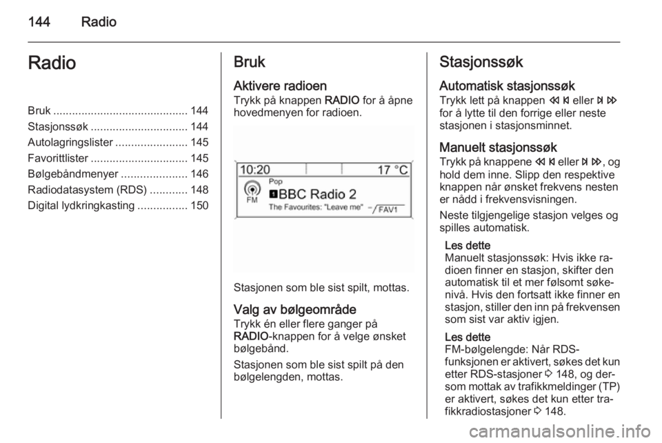 OPEL ASTRA J 2015 Brukerhåndbok for infotainmentsystem 144RadioRadioBruk........................................... 144
Stasjonssøk ............................... 144
Autolagringslister .......................145
Favorittlister ......................... OPEL ASTRA J 2015 Brukerhåndbok for infotainmentsystem 144RadioRadioBruk........................................... 144
Stasjonssøk ............................... 144
Autolagringslister .......................145
Favorittlister .........................