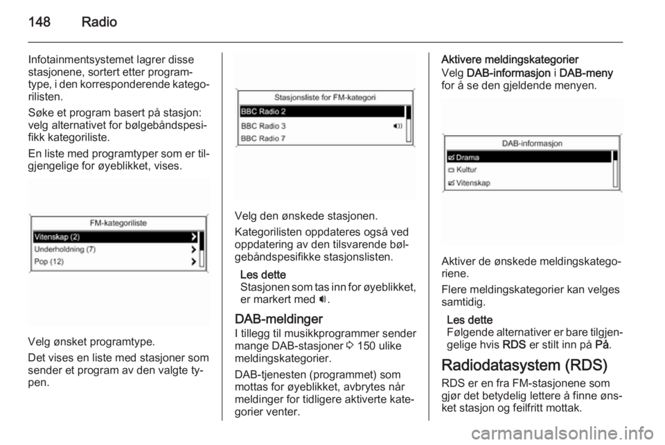 OPEL ASTRA J 2015 Brukerhåndbok for infotainmentsystem 148Radio
Infotainmentsystemet lagrer disse
stasjonene, sortert etter program‐
type, i den korresponderende katego‐
rilisten.
Søke et program basert på stasjon:
velg alternativet for bølgebånds OPEL ASTRA J 2015 Brukerhåndbok for infotainmentsystem 148Radio
Infotainmentsystemet lagrer disse
stasjonene, sortert etter program‐
type, i den korresponderende katego‐
rilisten.
Søke et program basert på stasjon:
velg alternativet for bølgebånds