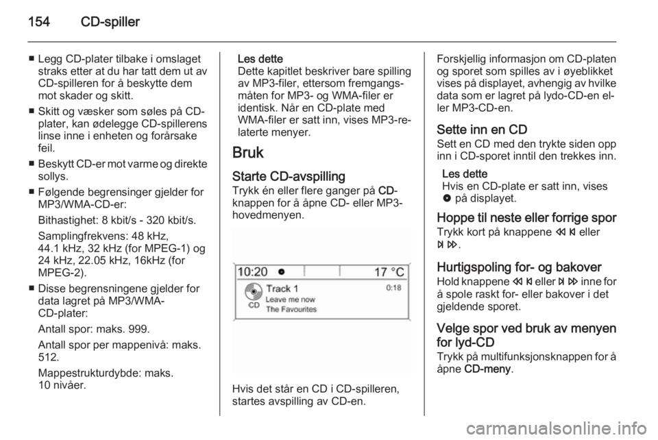 OPEL ASTRA J 2015 Brukerhåndbok for infotainmentsystem 154CD-spiller
■ Legg CD-plater tilbake i omslagetstraks etter at du har tatt dem ut av
CD-spilleren for å beskytte dem mot skader og skitt.
■ Skitt og væsker som søles på CD- plater, kan ødel OPEL ASTRA J 2015 Brukerhåndbok for infotainmentsystem 154CD-spiller
■ Legg CD-plater tilbake i omslagetstraks etter at du har tatt dem ut av
CD-spilleren for å beskytte dem mot skader og skitt.
■ Skitt og væsker som søles på CD- plater, kan ødel