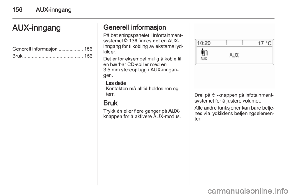 OPEL ASTRA J 2015 Brukerhåndbok for infotainmentsystem 156AUX-inngangAUX-inngangGenerell informasjon .................. 156
Bruk ........................................... 156Generell informasjon
På betjeningspanelet i infortainment‐
systemet 3 136 f OPEL ASTRA J 2015 Brukerhåndbok for infotainmentsystem 156AUX-inngangAUX-inngangGenerell informasjon .................. 156
Bruk ........................................... 156Generell informasjon
På betjeningspanelet i infortainment‐
systemet 3 136 f