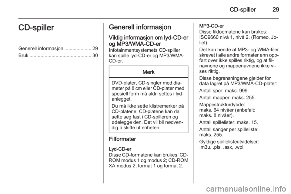 OPEL ASTRA J 2015 Brukerhåndbok for infotainmentsystem CD-spiller29CD-spillerGenerell informasjon .................... 29
Bruk ............................................. 30Generell informasjon
Viktig informasjon om lyd-CD-er
og MP3/WMA-CD-er
Infotainme OPEL ASTRA J 2015 Brukerhåndbok for infotainmentsystem CD-spiller29CD-spillerGenerell informasjon .................... 29
Bruk ............................................. 30Generell informasjon
Viktig informasjon om lyd-CD-er
og MP3/WMA-CD-er
Infotainme