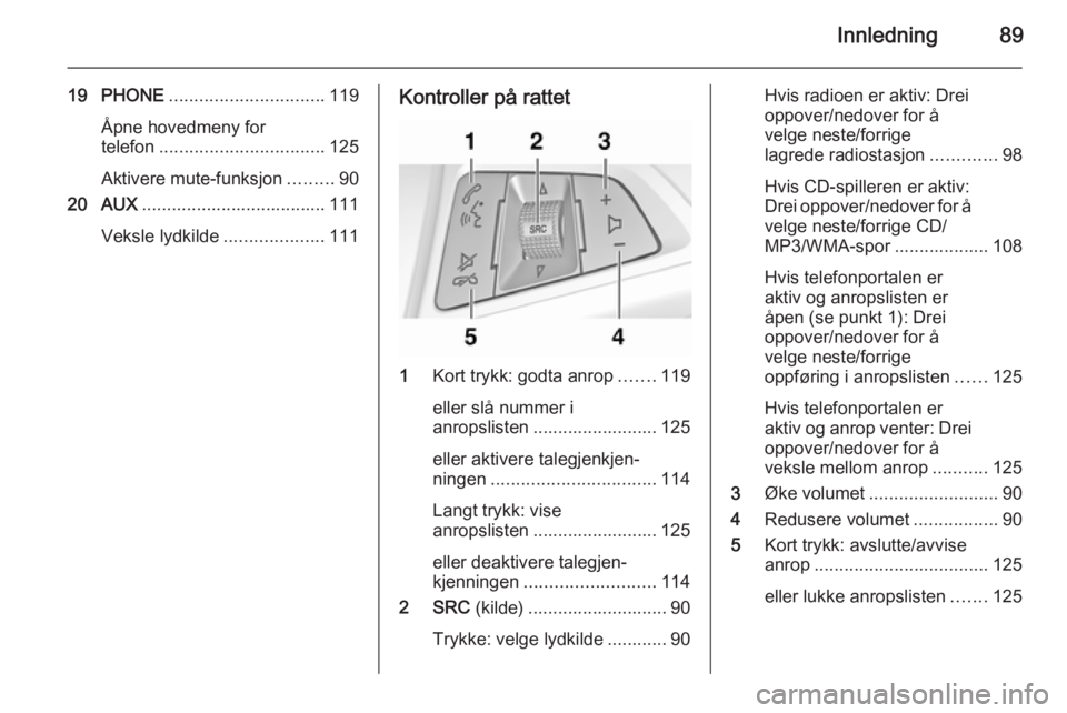 OPEL ASTRA J 2015 Brukerhåndbok for infotainmentsystem Innledning89
19 PHONE............................... 119
Åpne hovedmeny for
telefon ................................. 125
Aktivere mute-funksjon .........90
20 AUX ................................... OPEL ASTRA J 2015 Brukerhåndbok for infotainmentsystem Innledning89
19 PHONE............................... 119
Åpne hovedmeny for
telefon ................................. 125
Aktivere mute-funksjon .........90
20 AUX ...................................