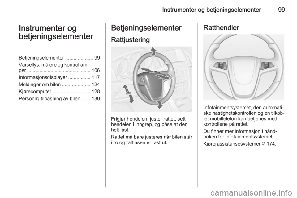 OPEL ASTRA J 2015  Instruksjonsbok Instrumenter og betjeningselementer99Instrumenter og
betjeningselementerBetjeningselementer ....................99
Varsellys, målere og kontrollam‐ per .............................................