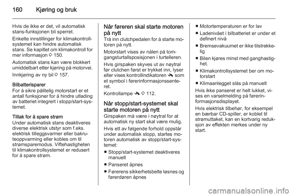 OPEL ASTRA J 2015  Instruksjonsbok 160Kjøring og bruk
Hvis de ikke er det, vil automatiskstans-funksjonen bli sperret.
Enkelte innstillinger for klimakontroll‐
systemet kan hindre automatisk
stans. Se kapitlet om klimakontroll for
m OPEL ASTRA J 2015  Instruksjonsbok 160Kjøring og bruk
Hvis de ikke er det, vil automatiskstans-funksjonen bli sperret.
Enkelte innstillinger for klimakontroll‐
systemet kan hindre automatisk
stans. Se kapitlet om klimakontroll for
m