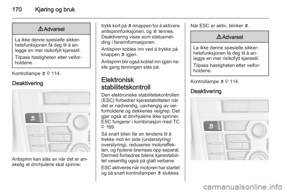 OPEL ASTRA J 2015  Instruksjonsbok 170Kjøring og bruk9Advarsel
La ikke denne spesielle sikker‐
hetsfunksjonen få deg til å an‐
legge en mer risikofylt kjørestil.
Tilpass hastigheten etter veifor‐ holdene.
Kontrollampe  b 3  1 OPEL ASTRA J 2015  Instruksjonsbok 170Kjøring og bruk9Advarsel
La ikke denne spesielle sikker‐
hetsfunksjonen få deg til å an‐
legge en mer risikofylt kjørestil.
Tilpass hastigheten etter veifor‐ holdene.
Kontrollampe  b 3  1