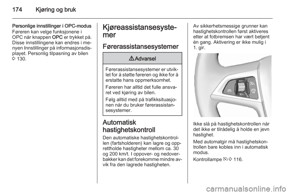OPEL ASTRA J 2015  Instruksjonsbok 174Kjøring og bruk
Personlige innstillinger i OPC-modus
Føreren kan velge funksjonene i
OPC  når knappen  OPC er trykket på.
Disse innstillingene kan endres i me‐
nyen Innstillinger på informas OPEL ASTRA J 2015  Instruksjonsbok 174Kjøring og bruk
Personlige innstillinger i OPC-modus
Føreren kan velge funksjonene i
OPC  når knappen  OPC er trykket på.
Disse innstillingene kan endres i me‐
nyen Innstillinger på informas