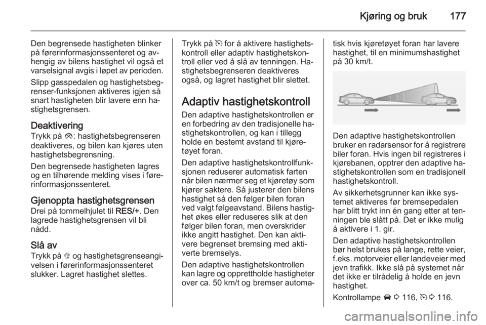 OPEL ASTRA J 2015  Instruksjonsbok Kjøring og bruk177
Den begrensede hastigheten blinker
på førerinformasjonssenteret og av‐
hengig av bilens hastighet vil også et
varselsignal avgis i løpet av perioden.
Slipp gasspedalen og has OPEL ASTRA J 2015  Instruksjonsbok Kjøring og bruk177
Den begrensede hastigheten blinker
på førerinformasjonssenteret og av‐
hengig av bilens hastighet vil også et
varselsignal avgis i løpet av perioden.
Slipp gasspedalen og has